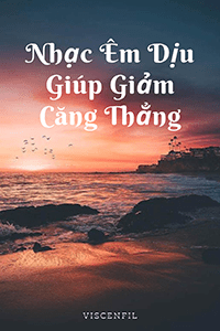 Nhạc Êm Dịu Giúp Giảm Căng Thẳng
